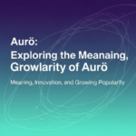 Aurö: The Meaning, Innovation, Popularity of Aurö